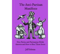 The Anti-Partisan Manifesto: How Parties and Partisanism Divide America and How to Shut Them Down (2025)