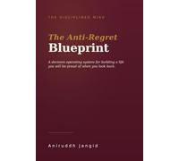 The Anti-Regret Blueprint: A Decision Operating System for Building a Life You Will Be Proud of When You Look Back