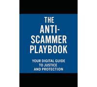 The Anti-Scammers Playbook: Your Digital Guide to Justice and Protection