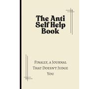 The Anti Self Help Book: 52 Prompts To Help You Accept Yourself Exactly As You Are