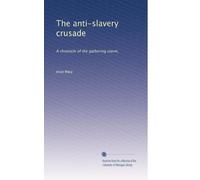 The anti-slavery crusade: A chronicle of the gathering storm,