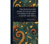 The Anti-slavery Harp: A Collection of Songs for Anti-slavery Meetings