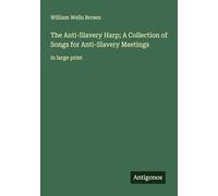 The Anti-Slavery Harp; A Collection of Songs for Anti-Slavery Meetings: in large print