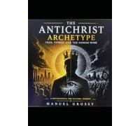 The Antichrist Archetype: Fear, Power, and the Human Mind| Globalization |Archetype