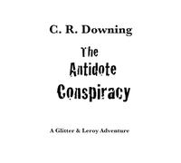 The Antidote Conspiracy: A Glitter & Leroy Adventure