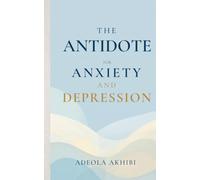 THE ANTIDOTE FOR ANXIETY AND DEPRESSION