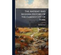 The Antient And Modern History Of The Famous City Of York