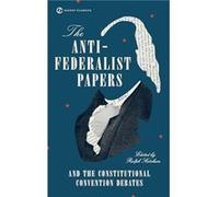 The AntiFederalist Papers and the Constitutional Convention Debates by Ralph Ketcham Paperback Book
