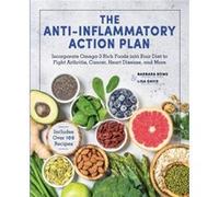 The Anti-Inflammatory Action Plan: Incorporate Omega-3 Rich Foods into Your Diet to Fight Arthritis, Cancer, Heart Disease, and More