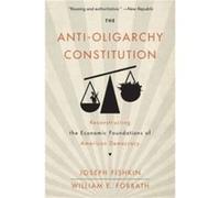 The Anti-oligarchy Constitution: Reconstructing the Economic Foundations of American Democracy