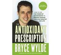 The Antioxidant Prescription: How to Use the Power of Antioxidants to Prevent Disease and Stay Healthy for Life - [Version Originale] Bryce Wylde (Auteur)