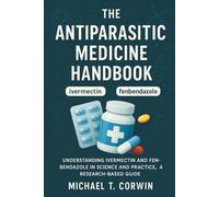 The Antiparasitic Medicine Handbook: Understanding Ivermectin and Fenbendazole in Science and Practice, a Research-Based Guide