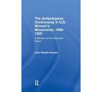 The Antipolygamy Controversy In U.S. Women's Movements, 1880-1925