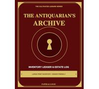 The Antiquarian’s Archive: Large Print Antiques & Collectibles Inventory Log Book • Track Value, History, Storage Location & Heirloom Disposition for Estate Planning (The Cultivated Leisure Series)