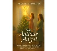 The Antique Angel: A Christmas Miracle Restores a Widow's Faith and Opens Her Heart to Love Again