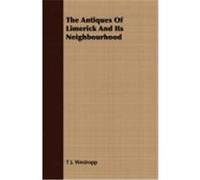 The Antiques of Limerick and Its Neighbourhood Westropp, T. J. (Auteur)