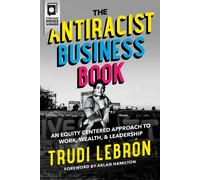 The Antiracist Business Book: An Equity Centered Approach To Work, Wealth, And Leadership
