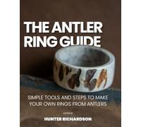The Antler Ring Guide: Simple Tools and Steps to Make Your Own Rings from Antlers