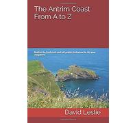 The Antrim Coast From A To Z: Belfast To Portrush And All Points Between In 26 Wee Chapters! (David Leslie's A To Z Guides)