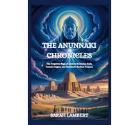 THE ANUNNAKI CHRONICLES: The Forgotten Saga of Ancient Sumerian Gods, Cosmic Origins, and Mankind’s Earliest Purpose