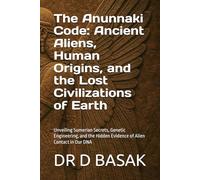 The Anunnaki Code: Ancient Aliens, Human Origins, and the Lost Civilizations of Earth: Unveiling Sumerian Secrets, Genetic Engineering, and the Hidden Evidence of Alien Contact in Our DNA