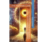 The Anunnaki Code: Lost Civilizations, Genetic Manipulation, and the War for Human Consciousness