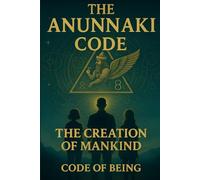 The Anunnaki Code: The Creation of Mankind