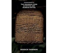 The Anunnaki Gods in Hittite and Hurrian Myths
