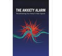 The Anxiety Alarm: Recalibrating Your Body'S False Signals
