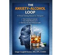 THE ANXIETY-ALCOHOL LOOP: A Clinical Training Manual for Therapists MCBAP SPECIFIC 4.5-Hour CEU