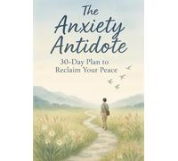 The Anxiety Antidote: 30-Day Plan to Reclaim Your Peace