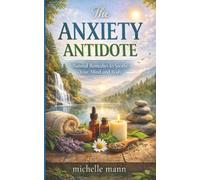 The Anxiety Antidote: Natural Remedies to Soothe Your Mind and Body