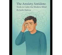 The Anxiety Antidote: Tools to Calm the Modern Mind