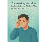 The Anxiety Antidote: Tools to Calm the Modern Mind