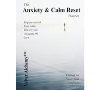 The Anxiety & Calm Reset Planner: Regain control. Find calm. Rewire your thoughts. 90 days.