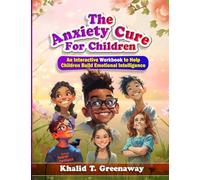 The Anxiety Cure For Children: An Interactive Workbook to Help Children Build Emotional Intelligence