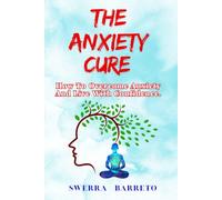 THE ANXIETY CURE: How To Overcome Anxiety And Live With Confidence.
