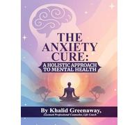 The Anxiety Cure Workbook: A holistic Approach to Mental Health by Khalid Greenaway