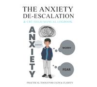 The Anxiety De-Escalation & CBT Field Manual Logbook: A Guided Workbook for Tracking Triggers, Recording Panic Symptoms, and Practicing Cognitive Behavioral Therapy