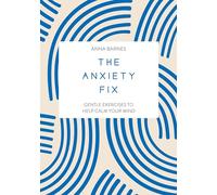 The Anxiety Fix: Gentle Exercises to Help Calm Your Mind