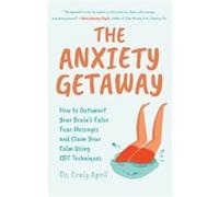 The Anxiety Getaway by Ph.D Craig April Ph.D Craig April (Auteur)