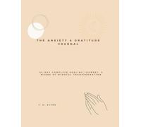 THE ANXIETY & GRATITUDE JOURNAL: 35-Day Complete Healing Journey: 5 Weeks of Mindful Transformation