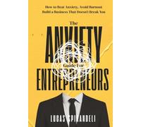 The Anxiety Guide for Entrepreneurs: How to Beat Anxiety, Avoid Burnout, and Build a Business That Doesn’t Break You