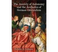 The Anxiety of Autonomy and the Aesthetics of German Orientalism by Nicholas A. Royalty Account Germana Nicholas A. Royalty Account Germana (Auteur)