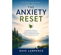 The Anxiety Reset: A Practical Guide to Understanding Anxiety, Calming Your Nervous System, and Reclaiming Your Life