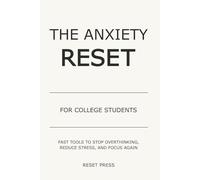 The Anxiety Reset for College Students: Fast Tools to Stop Overthinking, Reduce Stress, and Focus Again