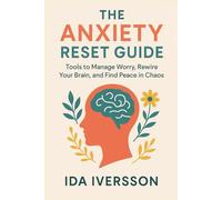 The Anxiety Reset Guide: Tools to Manage Worry, Rewire Your Brain, and Find Peace in Chaos