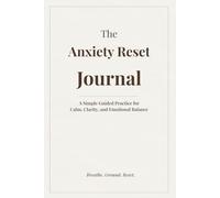 The Anxiety Reset Journal: A Simple Guided Practice for Calm, Clarity, and Emotional Balance