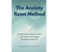 The Anxiety Reset Method: Simple Techniques to Calm Your Mind and Regain Emotional Balance