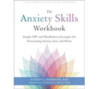 The Anxiety Skills Workbook : Des stratégies simples de TCC et de pleine conscience pour surmonter l'anxiété, la peur et l'inquiétude